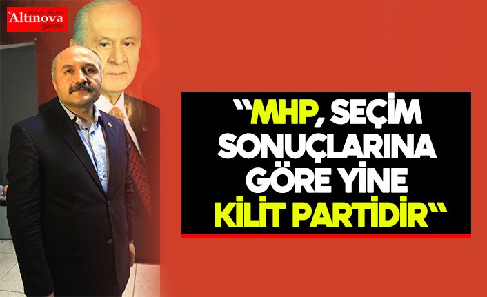 "MHP, seçim sonuçlarına göre yine kilit partidir"