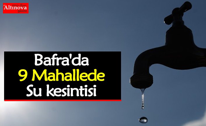 Bafra'da 9 Mahallede Su kesintisi