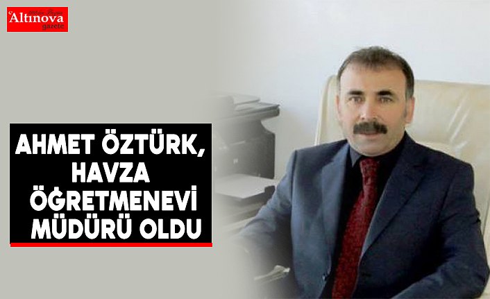 Ahmet Öztürk, Havza Öğretmenevi Müdürü oldu
