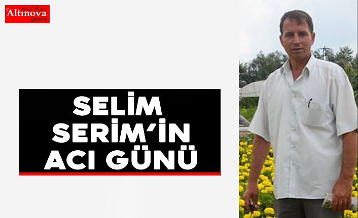 Selim Serim’in acı günü