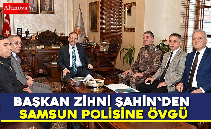 Başkan Zihni Şahin'den Samsun polisine övgü