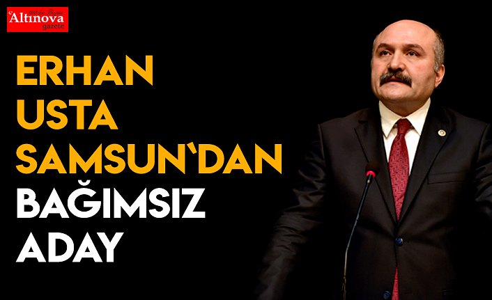 Erhan Usta, Samsun Büyükşehir Belediye başkanlığına bağımsız aday oldu