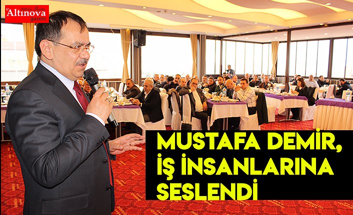 Mustafa Demir, iş insanlarına seslendi