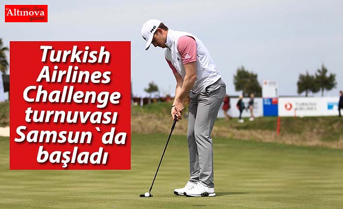 Turkish Airlines Challenge turnuvası Samsun`da başladı