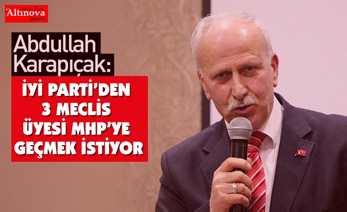 Karapıçak: İYİ Parti'den Seçilen 3 Meclis Üyesi MHP'ye Geçmek İstiyor!