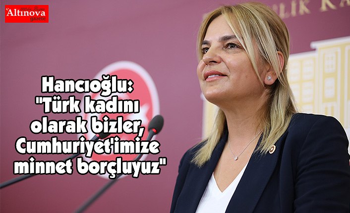 Hancıoğlu: "Türk kadını olarak bizler, Cumhuriyet'imize minnet borçluyuz"