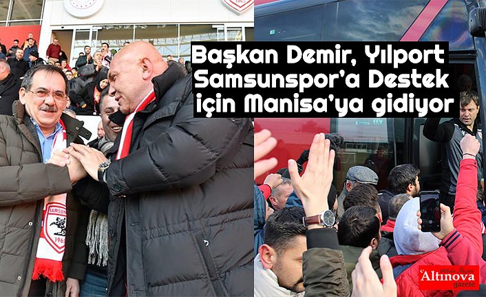 Başkan Demir, Yılport Samsunspor’a Destek için Manisa’ya gidiyor