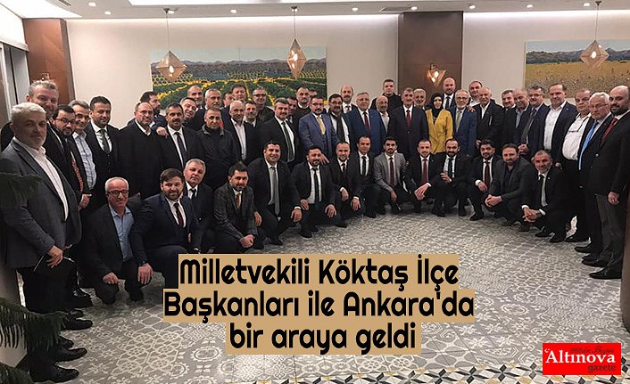 Milletvekili Köktaş İlçe Başkanları ile Ankara'da bir araya geldi