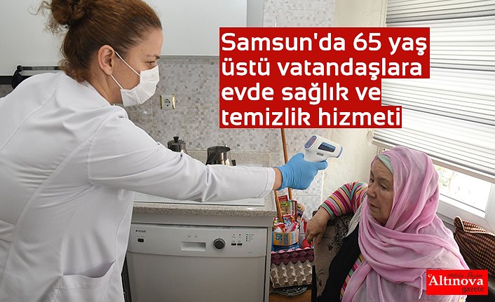 Samsun'da 65 yaş üstü vatandaşlara evde sağlık ve temizlik hizmeti