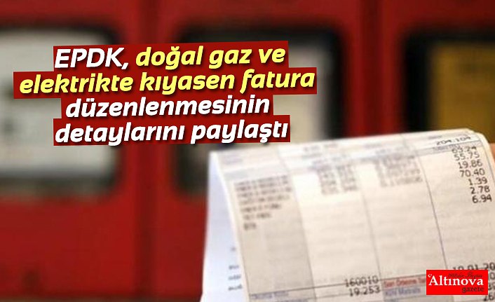 EPDK, doğal gaz ve elektrikte kıyasen fatura düzenlenmesinin detaylarını paylaştı