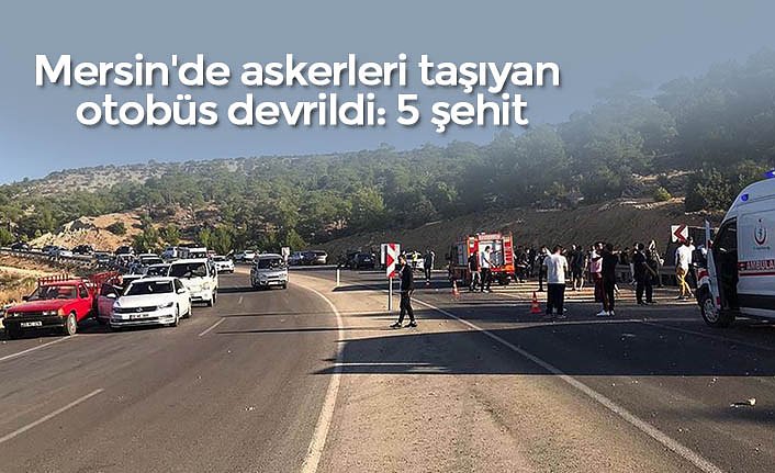 Mersin'de askerleri taşıyan otobüs devrildi: 5 şehit