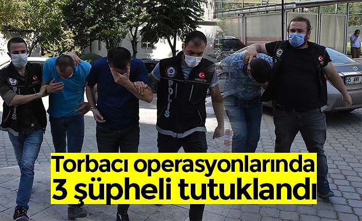 Torbacı operasyonlarında 3 şüpheli tutuklandı