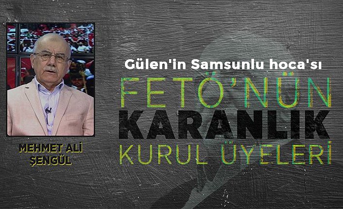 Gülen'in 'Samsunlu hoca'sı Mehmet Ali Şengül