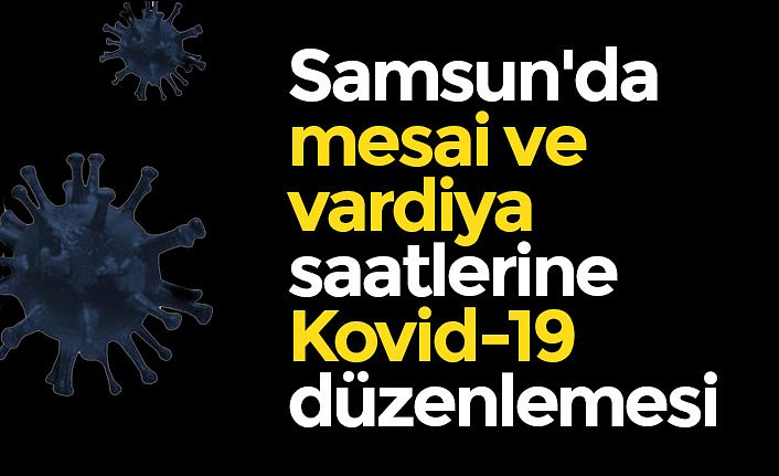 Samsun'da mesai ve vardiya saatlerine "Kovid-19" düzenlemesi