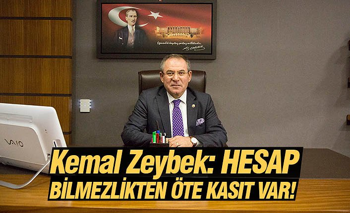 Kemal Zeybek: HESAP BİLMEZLİKTEN ÖTE KASIT VAR!