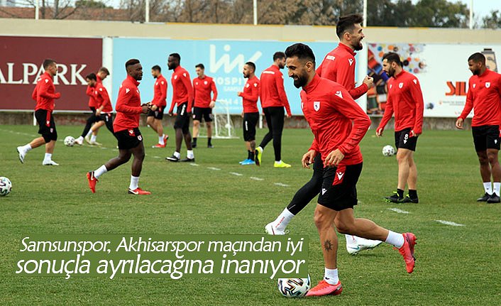Samsunspor, Akhisarspor maçından iyi sonuçla ayrılacağına inanıyor