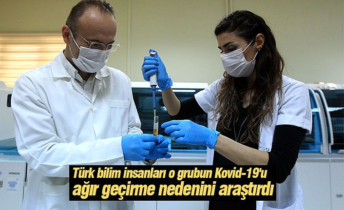 Türk bilim insanları o grubun Kovid-19'u ağır geçirme nedenini araştırdı
