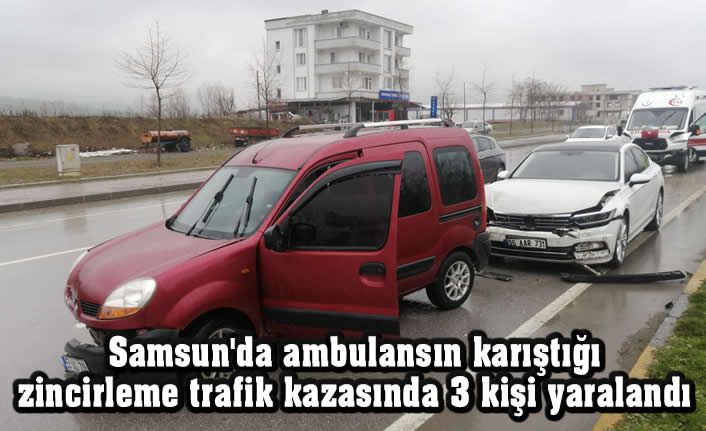Samsun'da ambulansın karıştığı zincirleme trafik kazasında 3 kişi yaralandı
