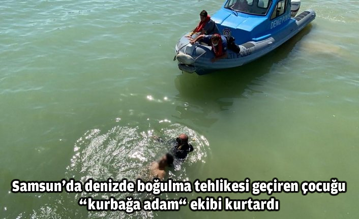 Samsun'da denizde boğulma tehlikesi geçiren çocuğu “kurbağa adam“ ekibi kurtardı