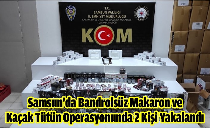 Samsun'da Bandrolsüz Makaron ve  Kaçak Tütün Operasyonunda 2 Kişi Yakalandı