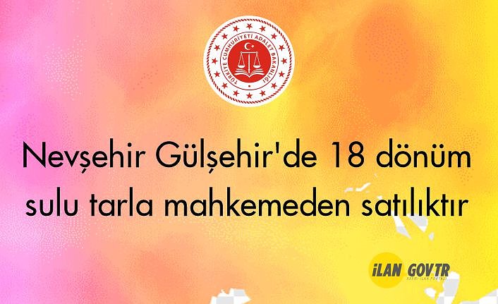 Nevşehir Gülşehir'de 18 dönüm sulu tarla mahkemeden satılıktır