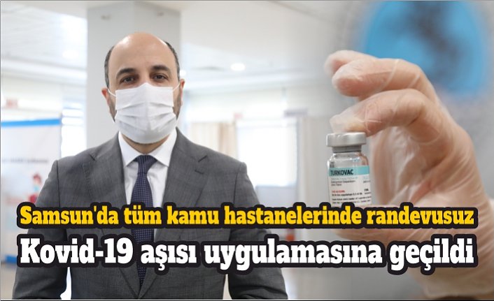 Samsun'da tüm kamu hastanelerinde randevusuz Kovid-19 aşısı uygulamasına geçildi