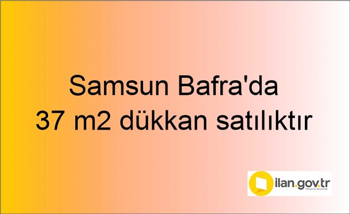 Samsun Bafra'da 37 m2 dükkan icradan satılıktır