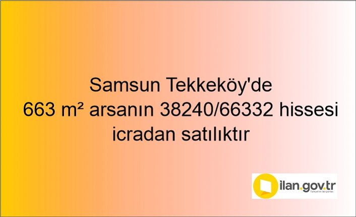 Samsun Tekkeköy'de 663 m² arsanın 38240/66332 hissesi icradan satılıktır