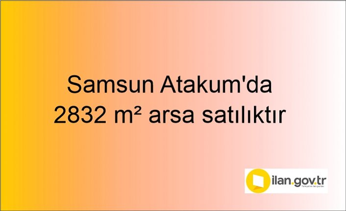 Samsun Atakum'da 2832 m² arsa mahkemeden satılıktır
