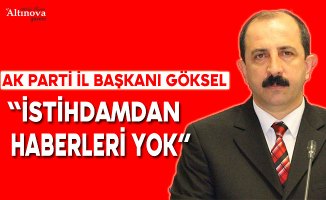 AK Parti İl Başkanı Göksel: ‘İstihdamdan haberleri yok’