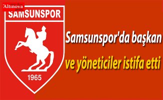 Samsunspor'da başkan ve yöneticiler istifa etti