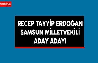 Recep Tayyip Erdoğan Samsun Milletvekili Aday Adayı