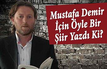Mustafa Demir İçin Öyle Bir Şiir Yazdı Ki?