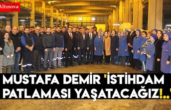 Mustafa Demir 'İSTİHDAM PATLAMASI YAŞATACAĞIZ!..'