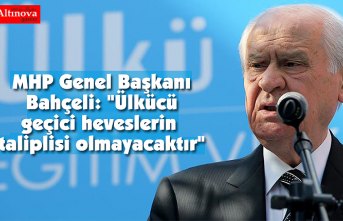 MHP Genel Başkanı Bahçeli: "Ülkücü geçici heveslerin taliplisi olmayacaktır"