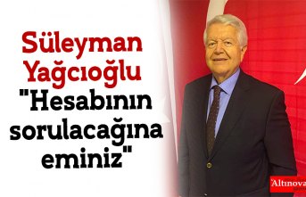 Süleyman Yağcıoğlu  "Hesabının sorulacağına eminiz"