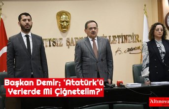 Başkan Demir; 'Atatürk'ü Yerlerde Mi Çiğnetelim?'