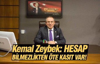 Kemal Zeybek: HESAP BİLMEZLİKTEN ÖTE KASIT VAR!