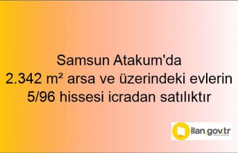 Samsun Atakum'da 2.342 m² arsa ve üzerindeki evlerin 5/96 hissesi icradan satılıktır