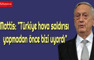 Mattis: "Türkiye hava saldırısı yapmadan...