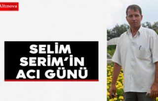 Selim Serim’in acı günü