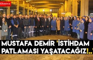 Mustafa Demir 'İSTİHDAM PATLAMASI YAŞATACAĞIZ!..'