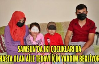 Samsun'da iki çocukları da hasta olan aile...