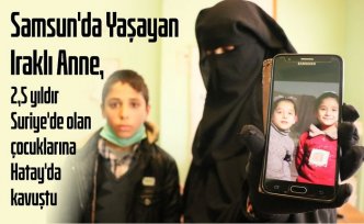 Samsun'da yaşayan Iraklı anne, 2,5 yıldır Suriye'de olan çocuklarına Hatay'da kavuştu