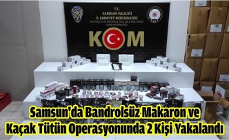 Samsun'da Bandrolsüz Makaron ve  Kaçak Tütün Operasyonunda 2 Kişi Yakalandı