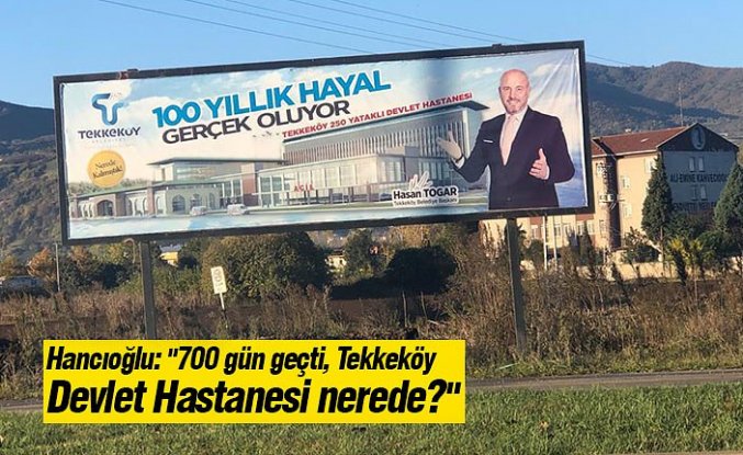 Hancıoğlu: "700 gün geçti, Tekkeköy Devlet Hastanesi nerede?"