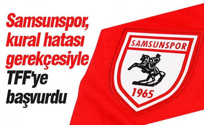 Samsunspor, "kural hatası" gerekçesiyle TFF'ye başvurdu