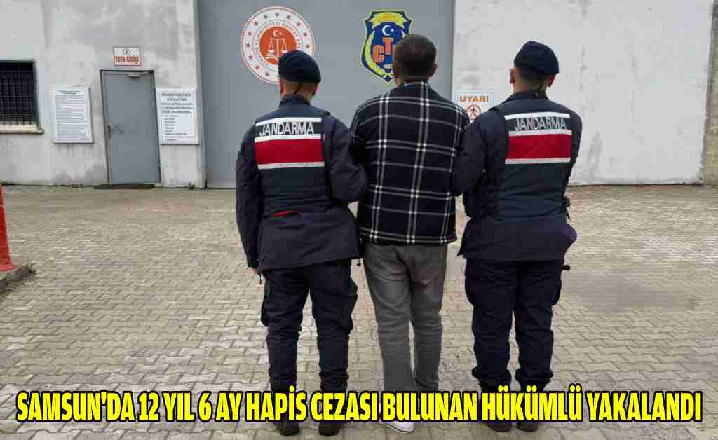 Samsun'da 12 yıl 6 ay hapis cezası bulunan hükümlü yakalandı