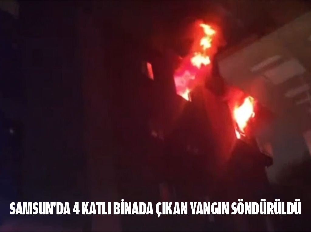 Samsun'da 4 katlı binada çıkan yangın söndürüldü