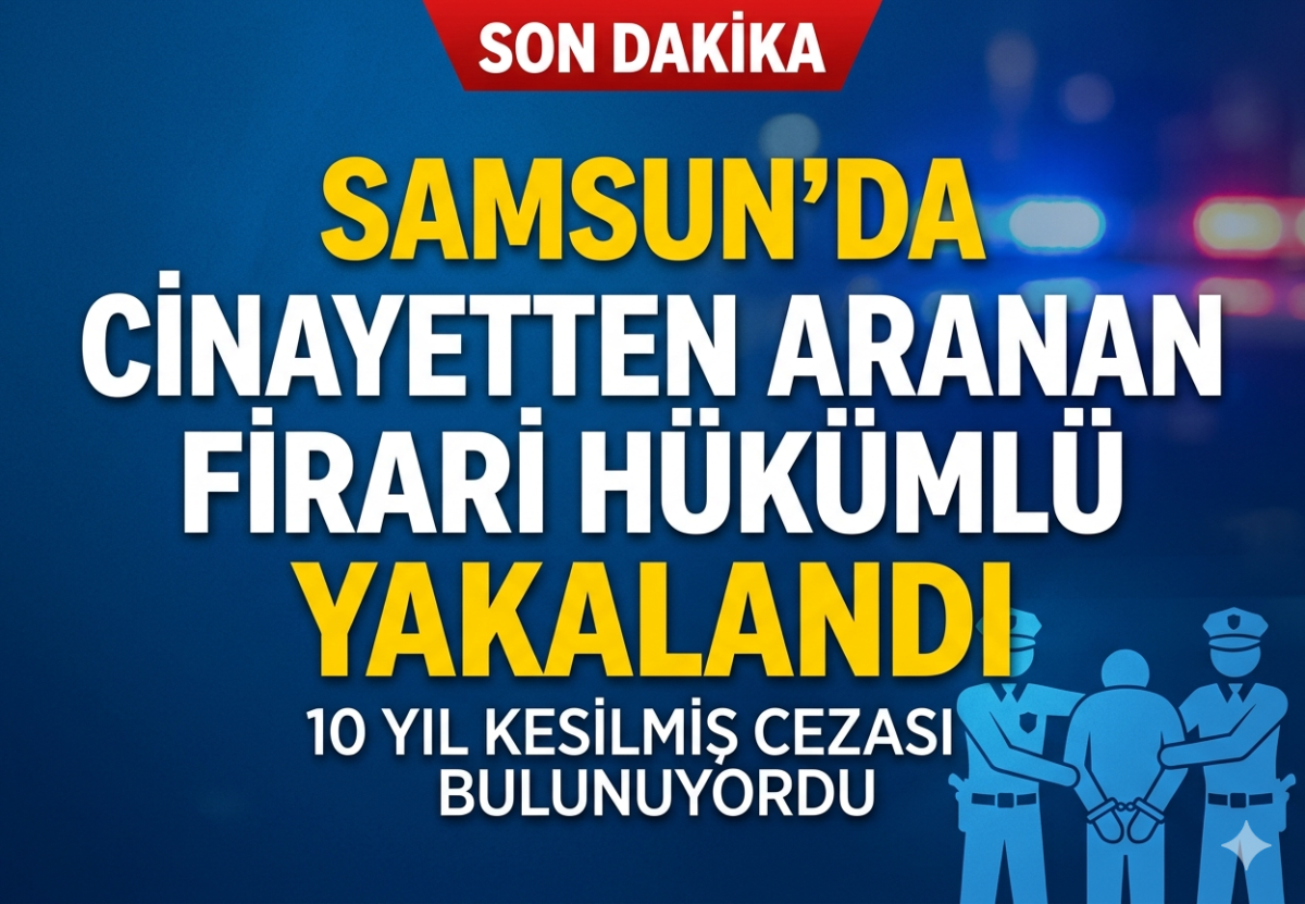 Samsun'da cinayetten aranan firari hükümlü yakalandı
